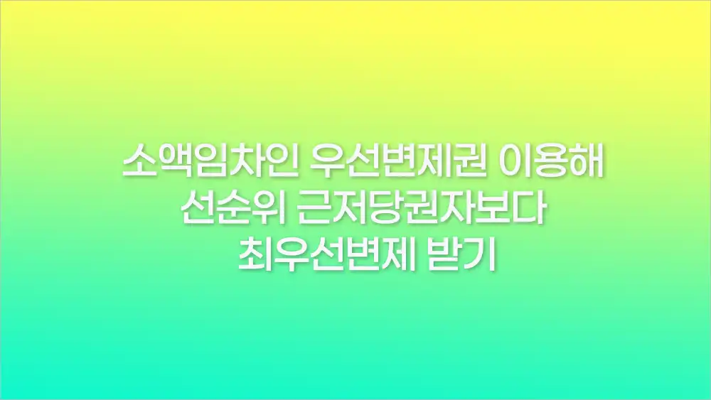 소액임차인 우선변제권 이용해 선순위 근저당권자보다 최우선변제 받기